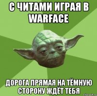 с читами играя в warface дорога прямая на тёмную сторону ждёт тебя