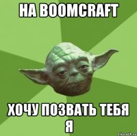 на boomcraft хочу позвать тебя я