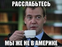 расслабьтесь мы же не в америке