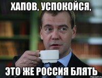 хапов, успокойся, это же россия блять