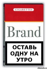 оставь одну на утро