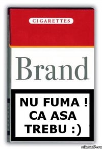 Nu fuma ! Ca asa trebu :)