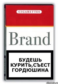 будешь курить,съест Гордюшина