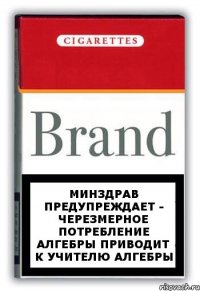 минздрав предупреждает - черезмерное потребление алгебры приводит к учителю алгебры