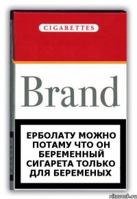 Ерболату можно потаму что он беременный сигарета только для беременых