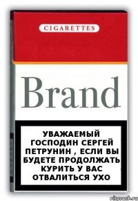 Уважаемый господин Сергей Петрунин , если вы будете продолжать курить у вас отвалиться ухо