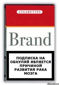 подписка на Обнуляй является причиной развития рака мозга