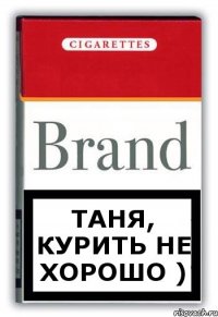 Таня, курить не хорошо )