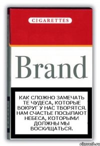 Как сложно замечать те чудеса, Которые вокруг у нас творятся. Нам счастье посылают небеса, Которыми должны мы восхищаться.