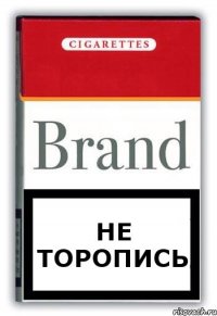НЕ ТОРОПИСЬ