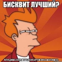 бисквит лучший? юля,дима,соня,маша,женя,артем,вика,максим))))