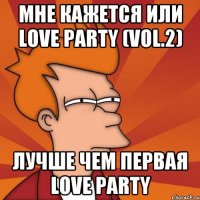 мне кажется или love party (vol.2) лучше чем первая love party