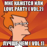 мне кажется или love party ( vol.2) лучше чем ( vol.1)