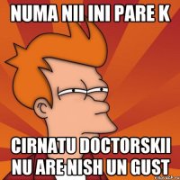 numa nii ini pare k cirnatu doctorskii nu are nish un gust