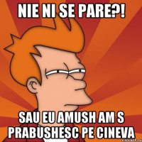 nie ni se pare?! sau eu amush am s prabushesc pe cineva