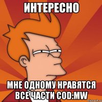 интересно мне одному нравятся все части cod:mw