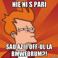 nie ni s pari sau az ii off-ul la bmwforum?!