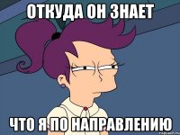 откуда он знает что я по направлению