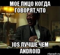 мое лицо когда говорят,что ios лучше чем android