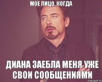 Мое лицо, когда Диана заебла меня уже свои сообщениями
