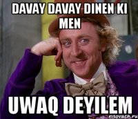 davay davay dinen ki men uwaq deyilem