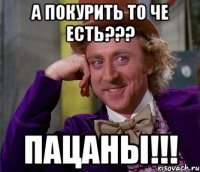 а покурить то че есть??? пацаны!!!