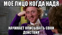 моё лицо когда надя начинает описывать свои действия