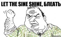 Let the sine shine, блеать