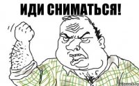 Иди сниматься!