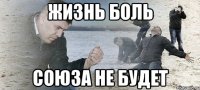 жизнь боль союза не будет