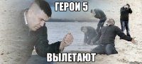 герои 5 вылетают