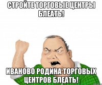 стройте торговые центры блеать! иваново родина торговых центров блеать!