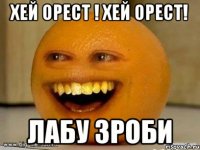 хей орест ! хей орест! лабу зроби