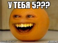 у тебя 5??? 