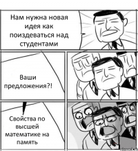 Нам нужна новая идея как поиздеваться над студентами Ваши предложения?! Свойства по высшей математике на память