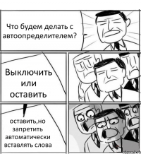 Что будем делать с автоопределителем? Выключить или оставить оставить,но запретить автоматически вставлять слова