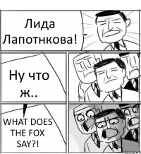 Лида Лапотнкова! Ну что ж.. WHAT DOES THE FOX SAY?!