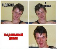 я дебил я наркоман ты долбаный диван