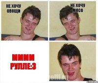 не хочу овощи не хочу мясо Мммм рулле:3