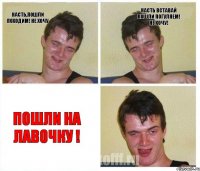 Насть,пошли походим! Не ХОЧУ Насть вставай пошли погуляем! Не ХОЧУ! Пошли на лавочку !