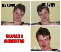 не хочу не буду вкачал 6 аккаунтов