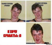 Сынок хочешь iPhone? Сынок хочешь iPad? Я ХОЧУ СРАААТЬЬ :D