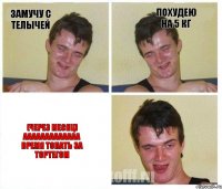 замучу с телычей похудею на 5 кг (через месяц) ааааааааааааа время топать за тортегом
