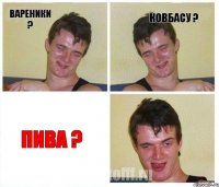 ВАРЕНИКИ ? КОВБАСУ ? ПИВА ?