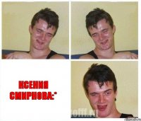   Ксения Смирнова:*