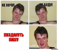 Не хочу! Не буду! ПИЗДАНУТЬ ПАШУ