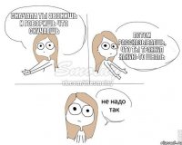 Сначала ты звонишь и говоришь что скучаешь Потом рассказываешь, что ты трахнул какую-то шваль