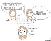 Я прошу тебя узбагоиться Но ты не узбагаиваешься