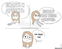 сидеть и дрочить когда у тебя такая девочка