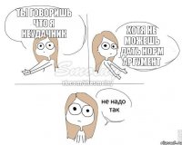 ТЫ ГОВОРИШЬ ЧТО Я НЕУДАЧНИК ХОТЯ НЕ МОЖЕШЬ ДАТЬ НОРМ АРГУМЕНТ